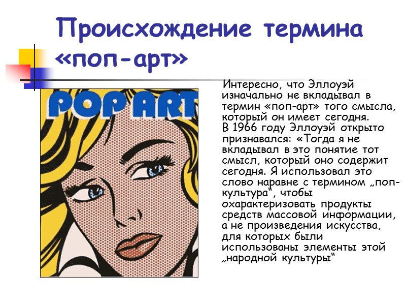 Происхождение термина «поп-арт» Интересно, что Эллоуэй изначально не вкладывал в термин «поп-арт» того смысла,